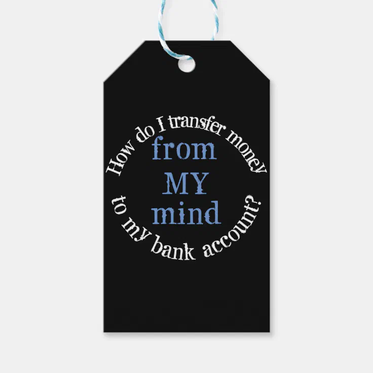 How Do I Transfer Money From My Mind Funny Quote Gift Tags ...