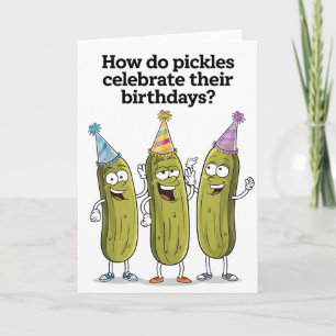 How Do Pickles Celebrate Their Birthday Funny Card