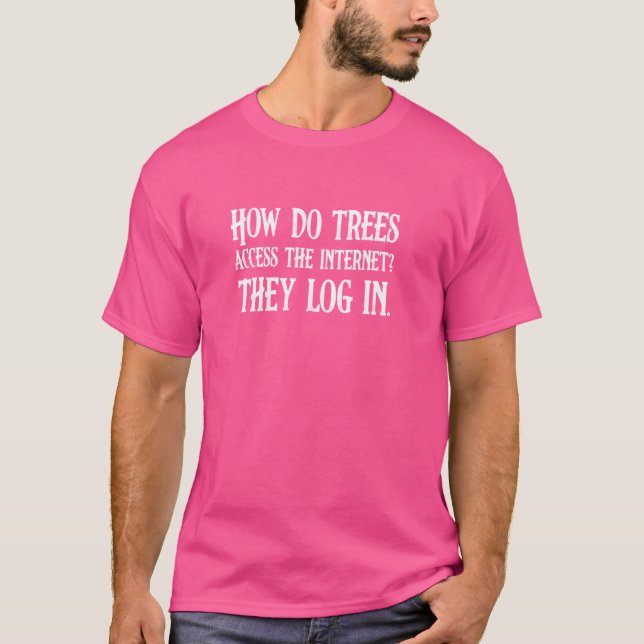 How Do Trees Access The Internet They Login. T-Shirt (Front)