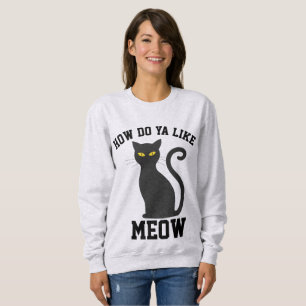 HOW DO YA LIKE MEOW? Cat T-shirts & sweatshirts