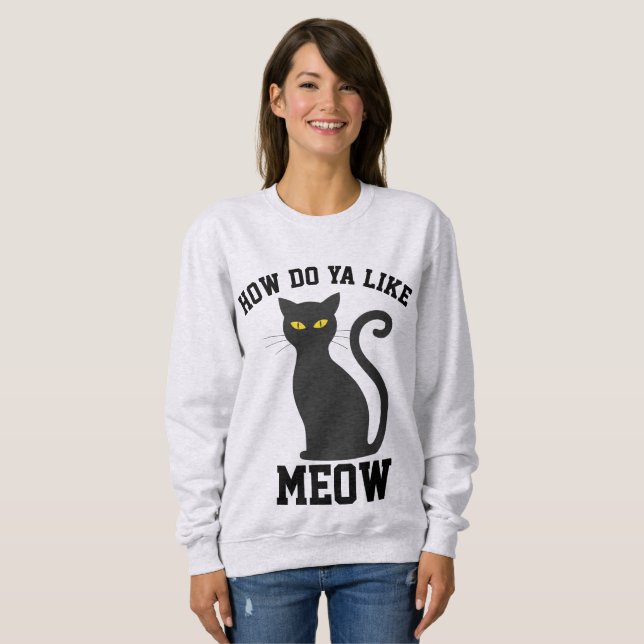 HOW DO YA LIKE MEOW? Cat T-shirts & sweatshirts (Front Full)