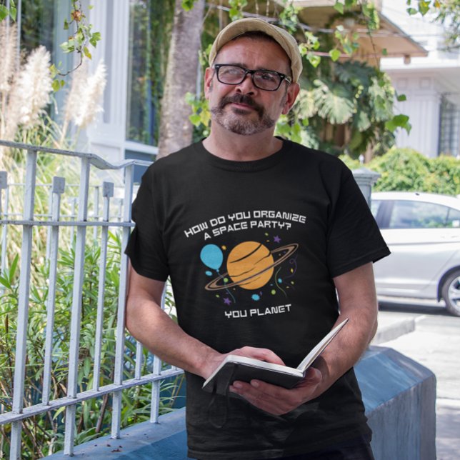 How Do You Organize A Space Party? You Planet. T-Shirt (how do you organize a space party? you planet)