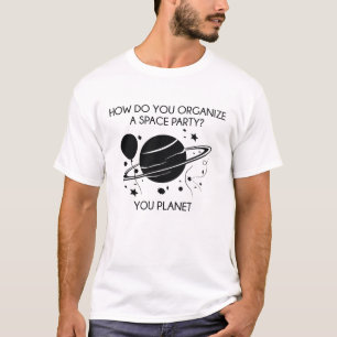 How Do You Organize A Space Party? You Planet. T-Shirt
