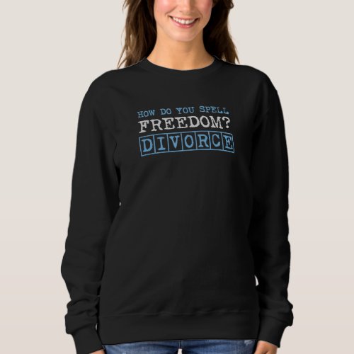 How Do You Spell Freedom Divorce Funny Divorced Pa Sweatshirt