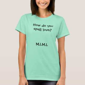 How do you spell love?M.I.M.I. T-Shirt
