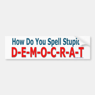 "How Do You Spell Stupid? Democrat" bumper sticker