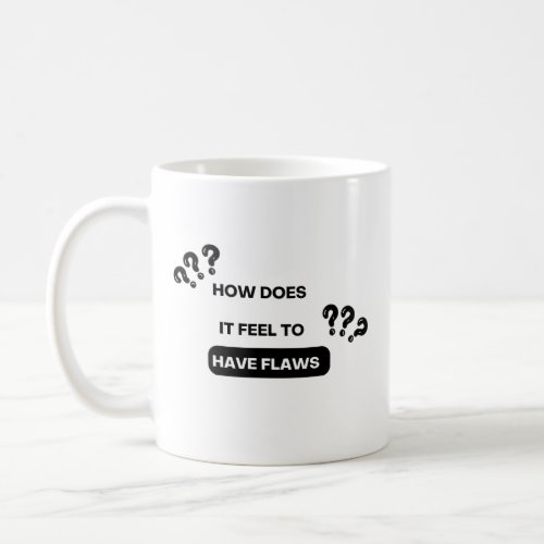 How does it feel to have flaws _ funny design coffee mug