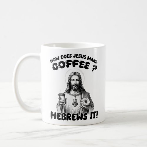 How does Jesus make coffee Hebrews it Coffee Mug