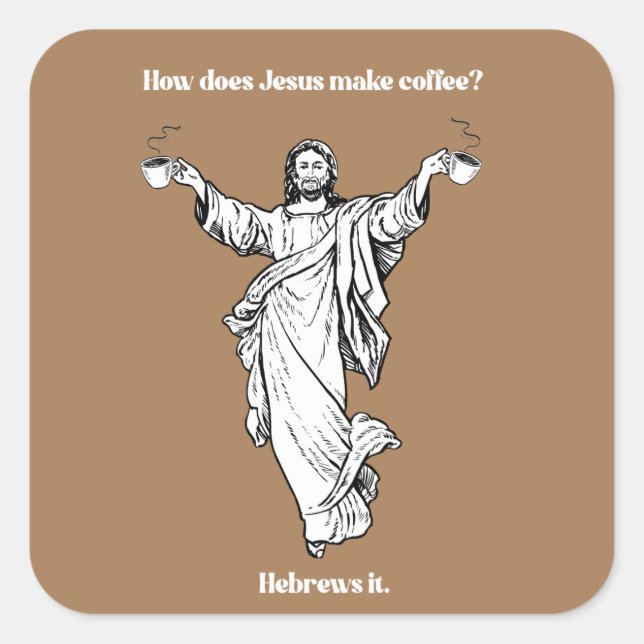 How does Jesus Make Coffee Hebrews it Square Sticker (Front)