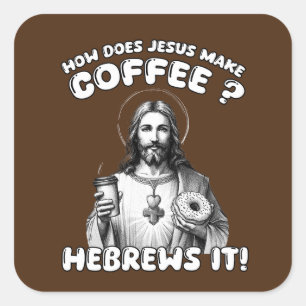 How does Jesus make coffee? Hebrews it Square Sticker