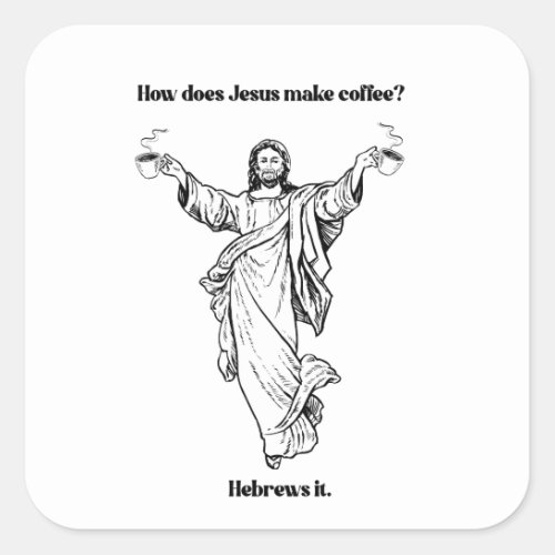 How does Jesus Make Coffee Hebrews it Square Sticker