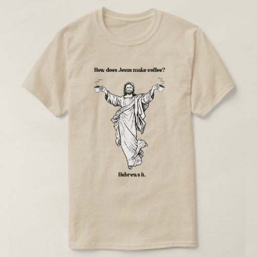 How does Jesus Make Coffee Hebrews it T_Shirt