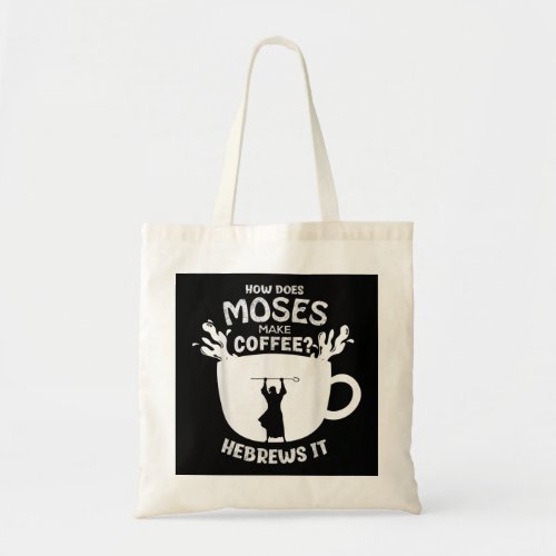 How Does Moses Make Coffee Hebrews It Christian Hu Tote Bag