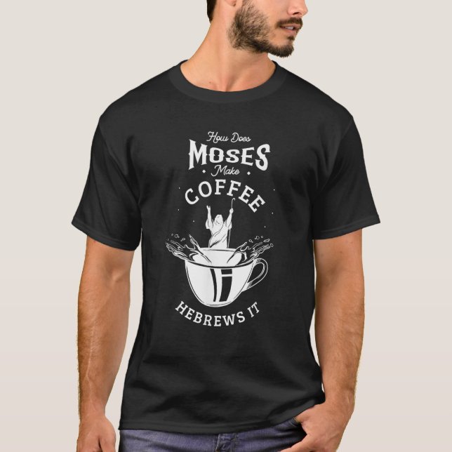 How does Moses make coffee hebrews it Jesus God Ch T-Shirt (Front)