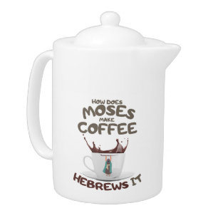 How Does Moses Make Coffee? Hebrews It Teapot