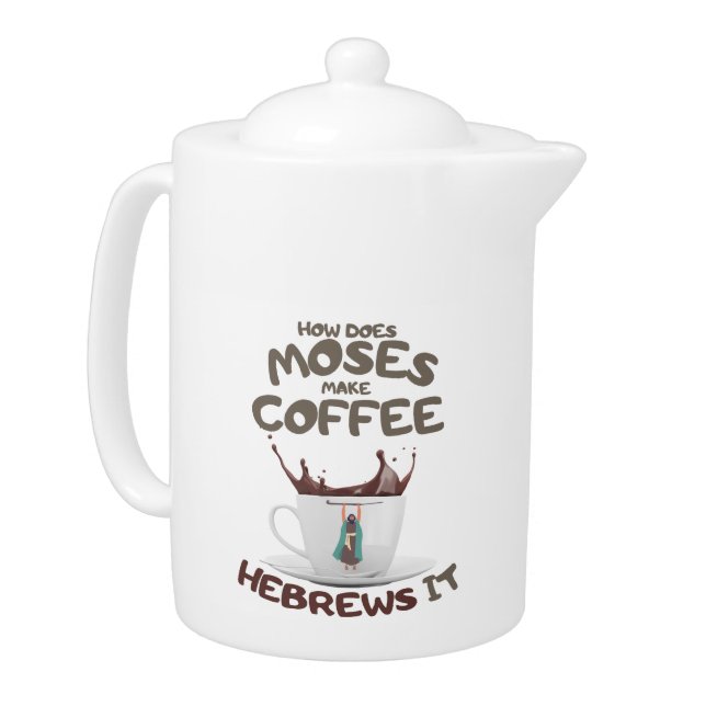 How Does Moses Make Coffee? Hebrews It Teapot (Left)