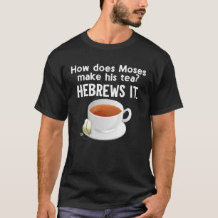 How Does Moses Make His Tea He Brews It Hebrew T-Shirt