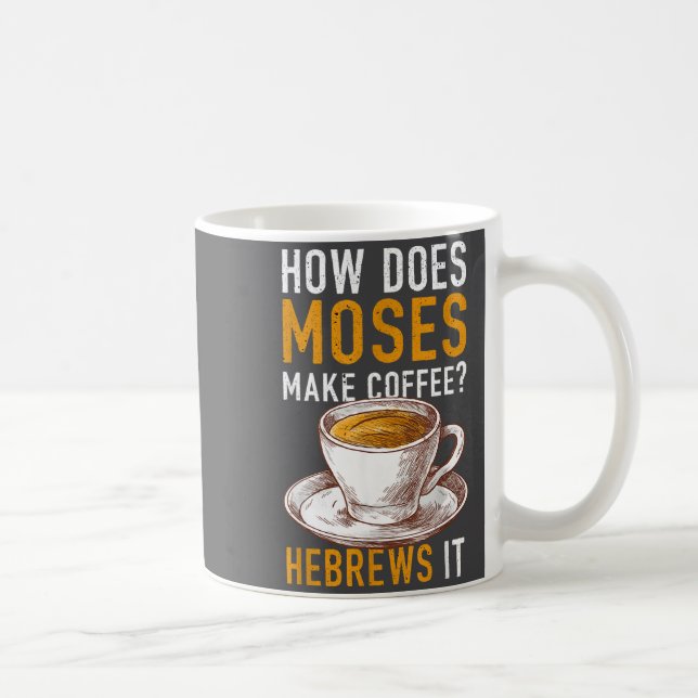 How Does Moses Makes Coffee Hebrews It Christian H Coffee Mug (Right)