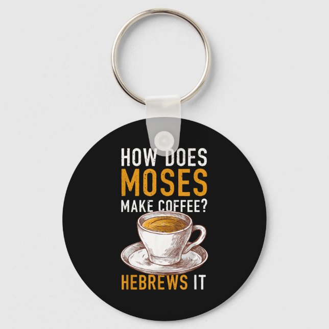 How Does Moses Makes Coffee Hebrews It Christian H Keychain (Front)