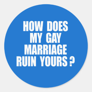 HOW DOES MY MARRIAGE RUIN YOURS? CLASSIC ROUND STICKER
