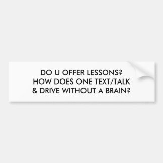 HOW DOES ONE TEXT/TALK & DRIVE WITHOUT A BRAIN? BUMPER STICKER
