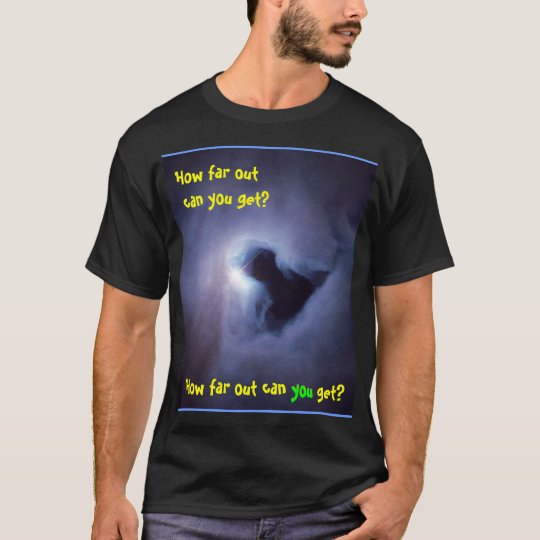 How Far Out Can You Get? T-Shirt