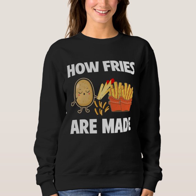How Fries Are Made Potato  Vegetarian Spud Fries Sweatshirt (Front)