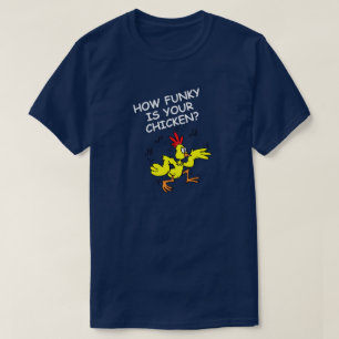 HOW FUNKY IS YOUR CHICKEN, HOW LOOSE IS YOUR GOOSE T-Shirt