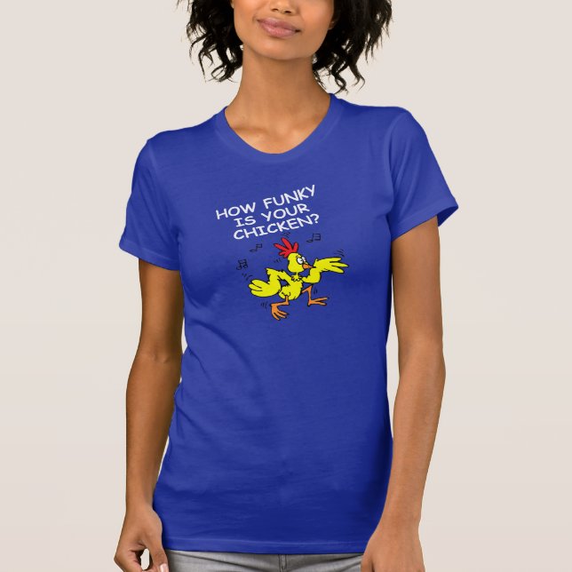 HOW FUNKY IS YOUR CHICKEN, HOW LOOSE IS YOUR GOOSE T-Shirt (Front)