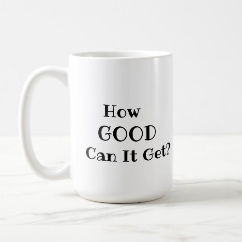 How GOOD Can It Get mug