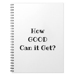 How GOOD Can it Get?  Notebook