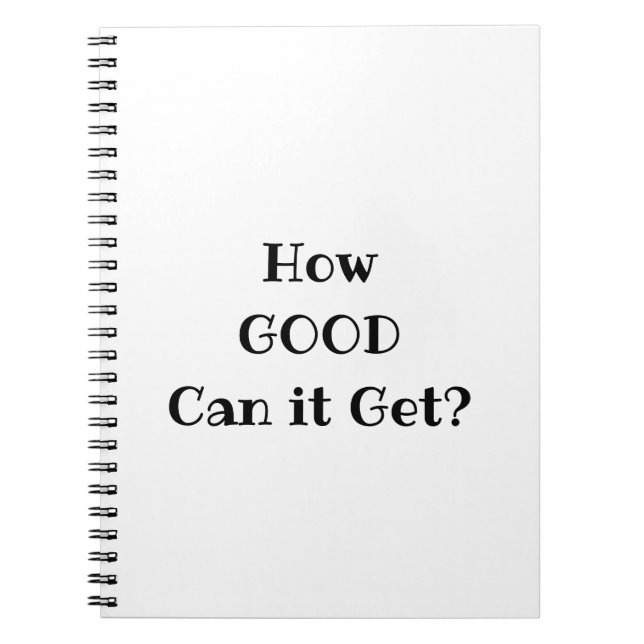 How GOOD Can it Get?  Notebook (Front)