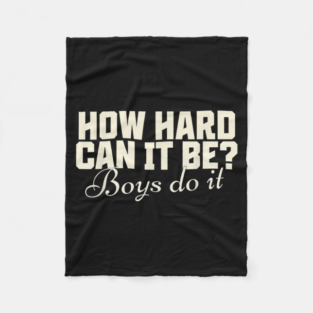 How Hard Can It Be_ Boys Do It Funny Saying Fleece Blanket (Front)