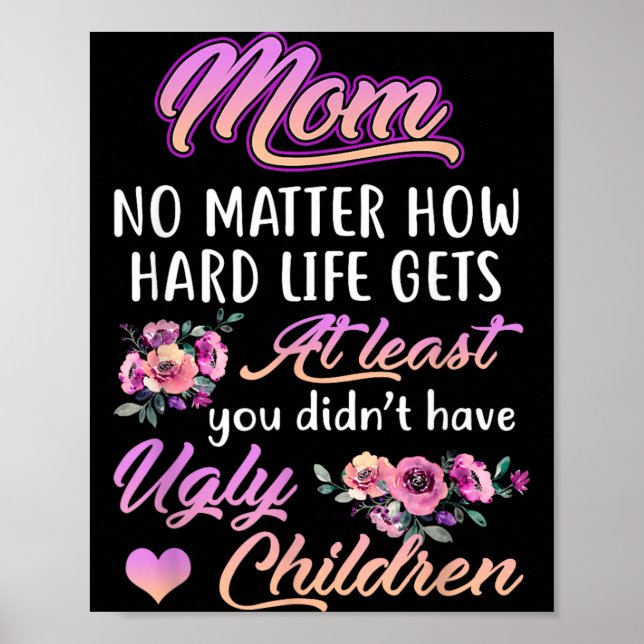How Hard Life Gets At Least I Dont Have Ugly Kids Poster (Front)