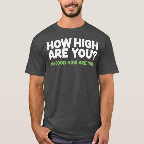 How High Are You Stoner Humor Design 1 T_Shirt