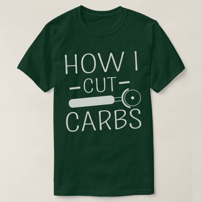 How I Cut Carbs Funny Food Lover Carbohydrates Jok T-Shirt (Design Front)