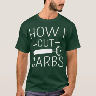 How I Cut Carbs Funny Food Lover Carbohydrates Jok T-Shirt