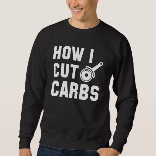 How I Cut Carbs Sweatshirt