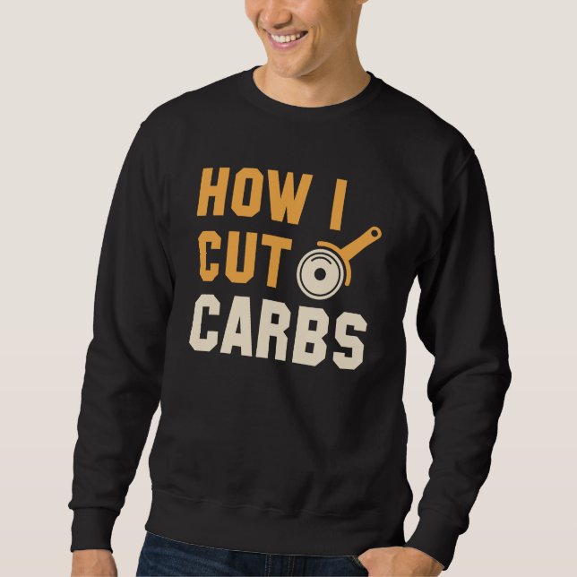 How I Cut Carbs Sweatshirt (Front)
