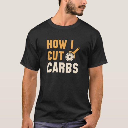 How I Cut Carbs T_Shirt