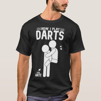 How I play Darts funnyy Teammate Darts fun T-Shirt