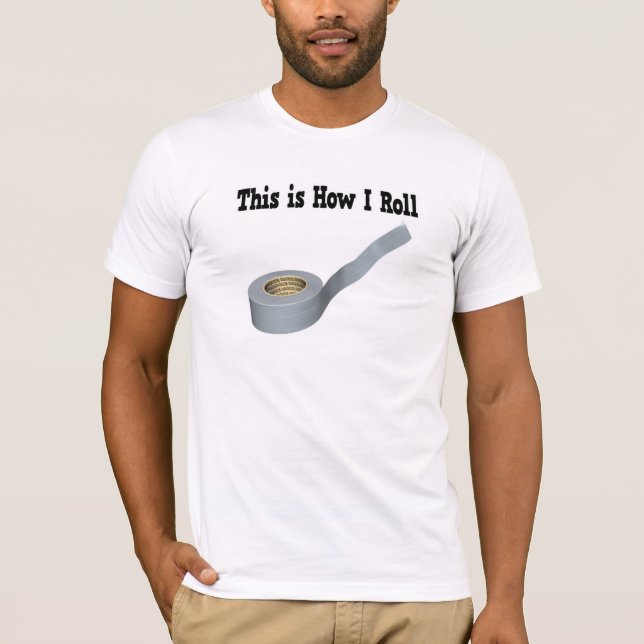 How I Roll Duct Tape T-Shirt (Front)