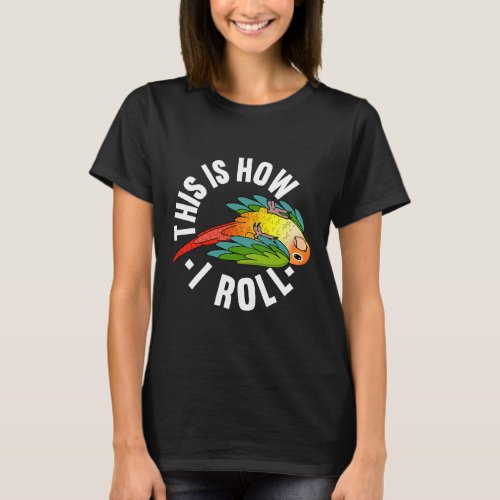 How I Roll Parrot I Green Cheek Pineapple Conure T_Shirt