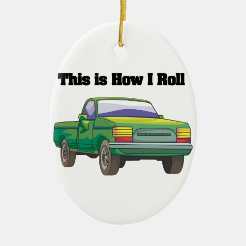 How I Roll Pickup Truck Ceramic Ornament
