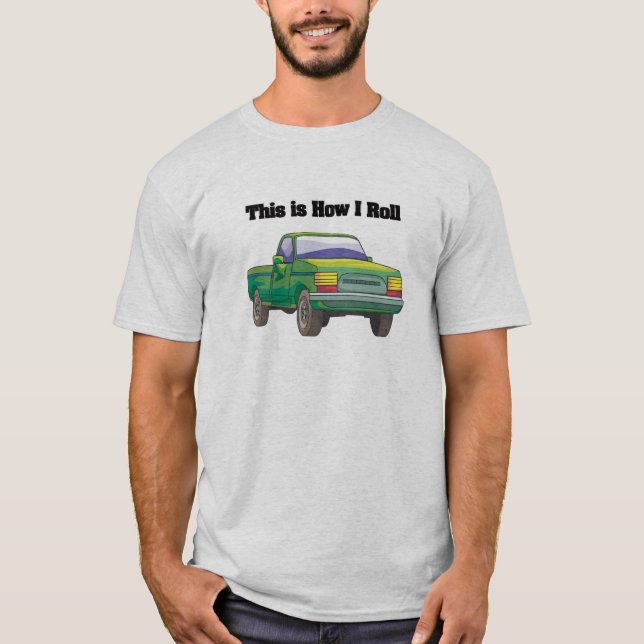 How I Roll (Pickup Truck) T-Shirt (Front)