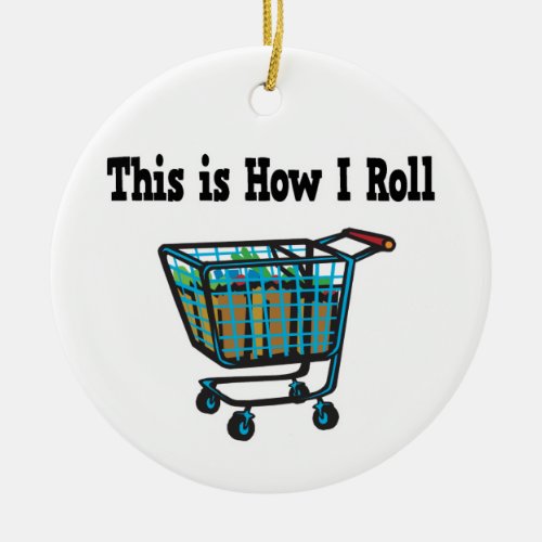 How I Roll Shopping Cart Ceramic Ornament