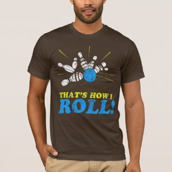 How I Roll T-shirt by designdivastuff at Zazzle