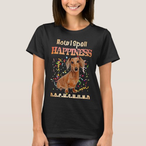 How I Spell Happiness Dachshund Dog Mom Dachshund T_Shirt