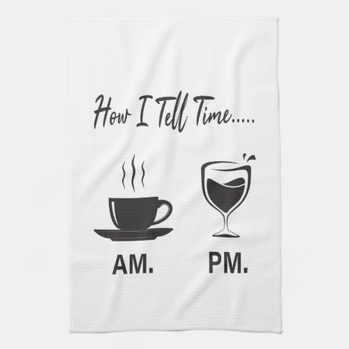How I tell time AM coffee and PM wine Kitchen Towel