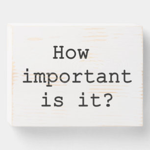 How Important Is It Slogan Quote Typography Wooden Box Sign